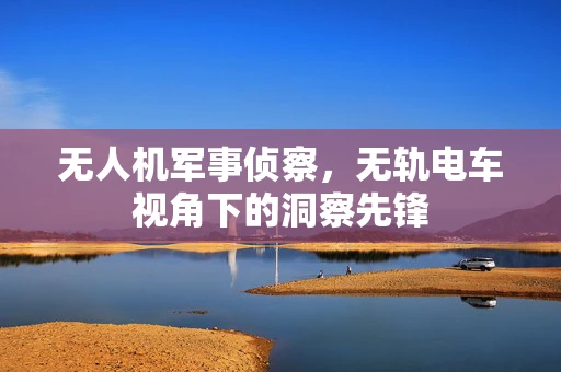 无人机军事侦察，无轨电车视角下的洞察先锋