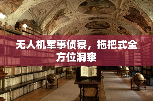 无人机军事侦察，拖把式全方位洞察