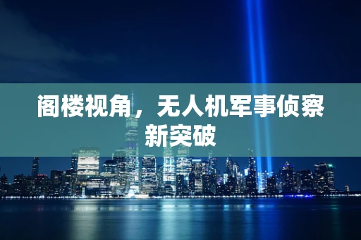 阁楼视角，无人机军事侦察新突破