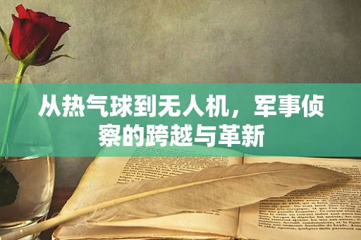 从热气球到无人机，军事侦察的跨越与革新