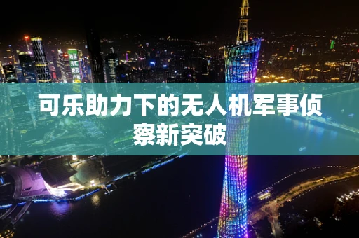 可乐助力下的无人机军事侦察新突破