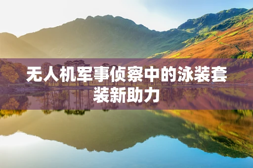 无人机军事侦察中的泳装套装新助力