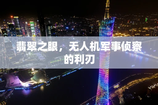 翡翠之眼，无人机军事侦察的利刃