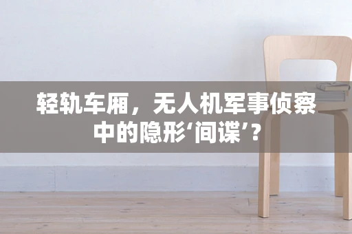 轻轨车厢，无人机军事侦察中的隐形‘间谍’？