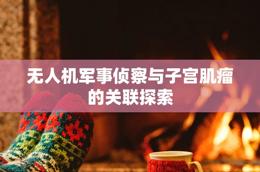 无人机军事侦察与子宫肌瘤的关联探索