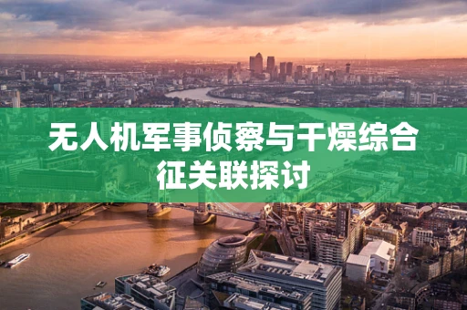 无人机军事侦察与干燥综合征关联探讨