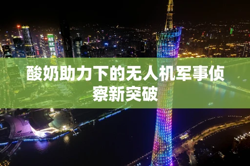 酸奶助力下的无人机军事侦察新突破
