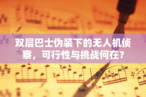 双层巴士伪装下的无人机侦察，可行性与挑战何在？