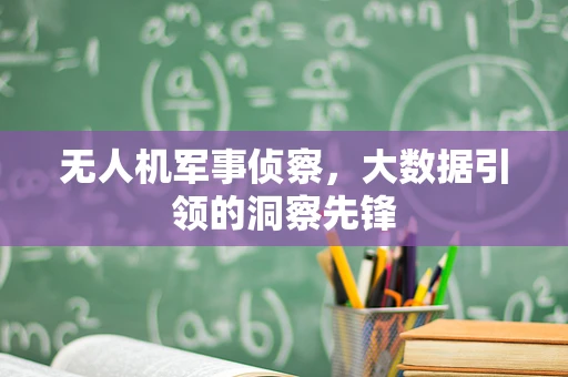 无人机军事侦察，大数据引领的洞察先锋