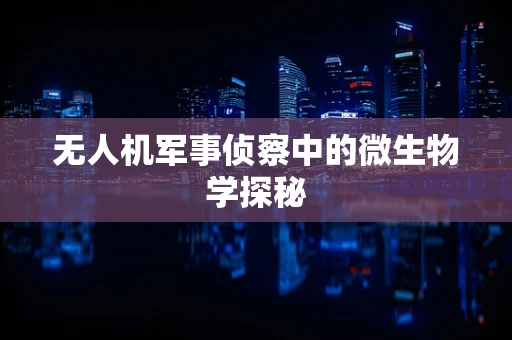 无人机军事侦察中的微生物学探秘