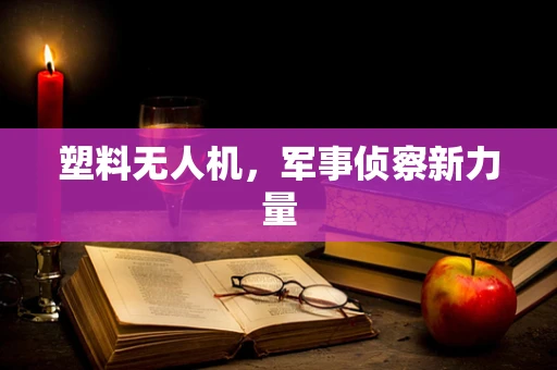 塑料无人机，军事侦察新力量