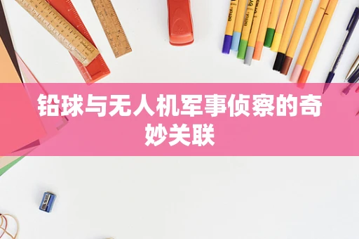 铅球与无人机军事侦察的奇妙关联