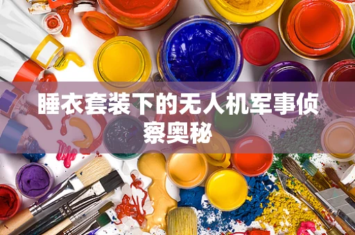 睡衣套装下的无人机军事侦察奥秘
