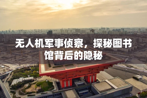 无人机军事侦察，探秘图书馆背后的隐秘