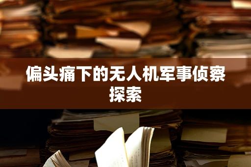 偏头痛下的无人机军事侦察探索