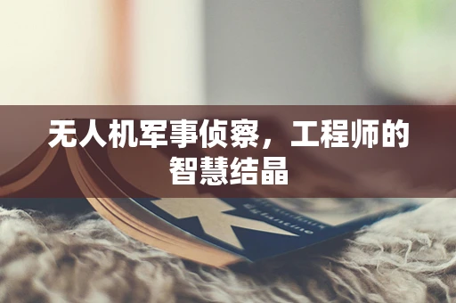 无人机军事侦察，工程师的智慧结晶