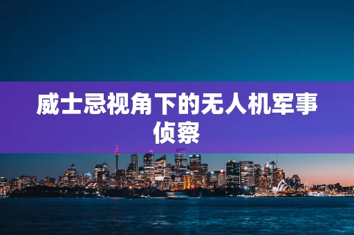威士忌视角下的无人机军事侦察
