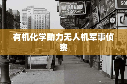 有机化学助力无人机军事侦察