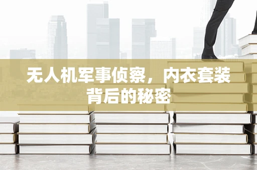 无人机军事侦察，内衣套装背后的秘密