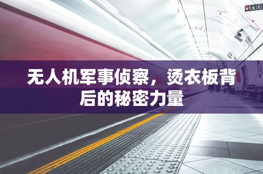 无人机军事侦察，烫衣板背后的秘密力量
