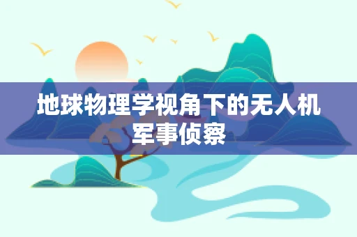 地球物理学视角下的无人机军事侦察