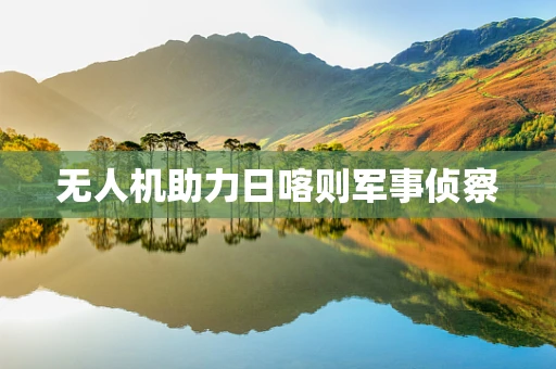 无人机助力日喀则军事侦察