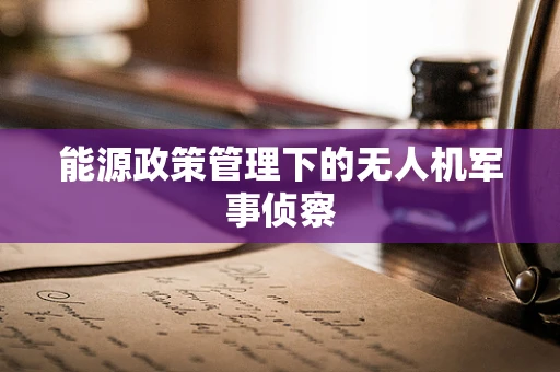 能源政策管理下的无人机军事侦察