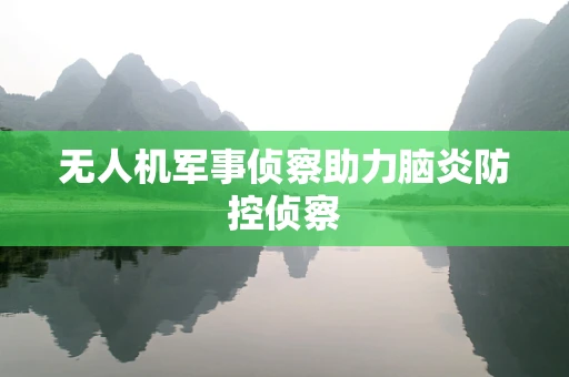无人机军事侦察助力脑炎防控侦察