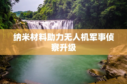 纳米材料助力无人机军事侦察升级