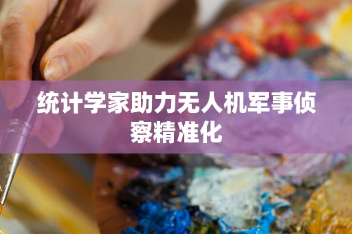 统计学家助力无人机军事侦察精准化