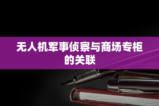 无人机军事侦察与商场专柜的关联