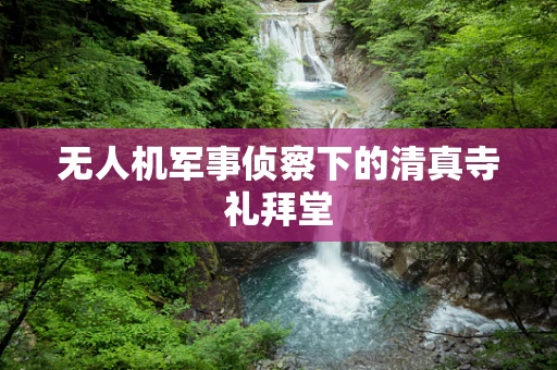 无人机军事侦察下的清真寺礼拜堂