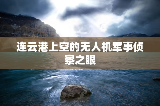 连云港上空的无人机军事侦察之眼