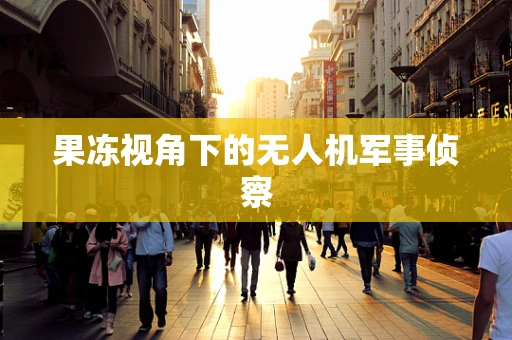 果冻视角下的无人机军事侦察