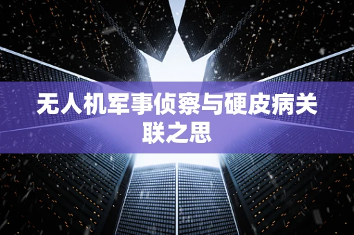 无人机军事侦察与硬皮病关联之思