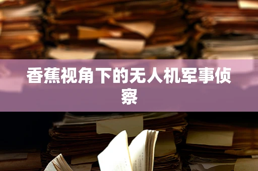 香蕉视角下的无人机军事侦察