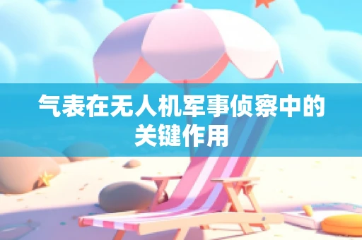 气表在无人机军事侦察中的关键作用