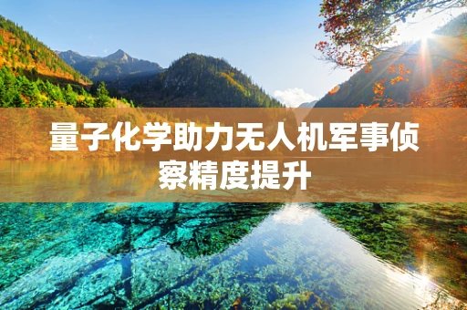 量子化学助力无人机军事侦察精度提升