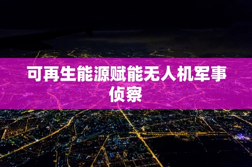 可再生能源赋能无人机军事侦察