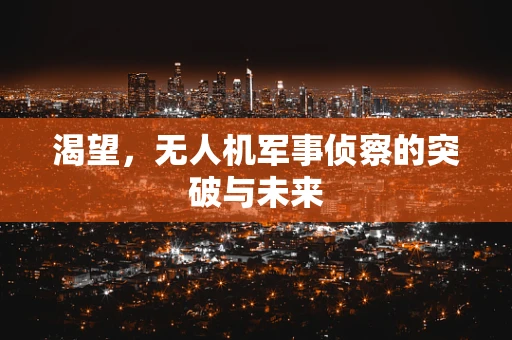 渴望，无人机军事侦察的突破与未来