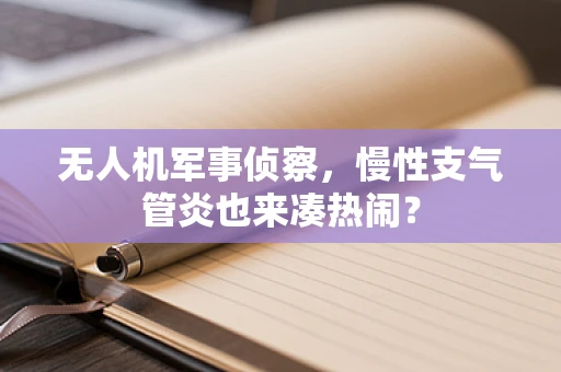 无人机军事侦察，慢性支气管炎也来凑热闹？