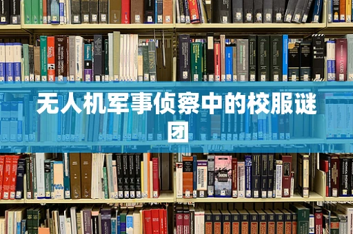 无人机军事侦察中的校服谜团