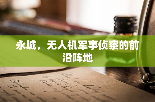 永城，无人机军事侦察的前沿阵地