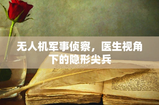 无人机军事侦察，医生视角下的隐形尖兵