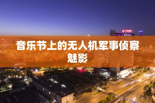 音乐节上的无人机军事侦察魅影