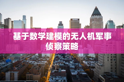 基于数学建模的无人机军事侦察策略