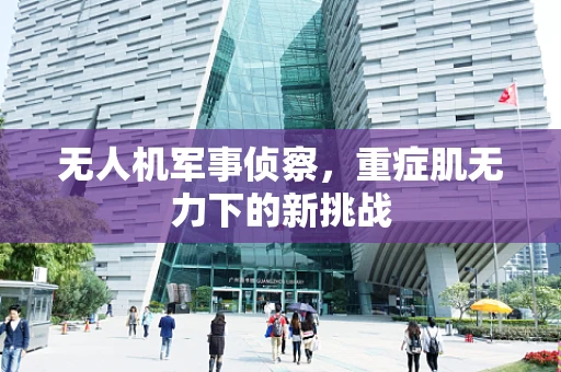 无人机军事侦察，重症肌无力下的新挑战
