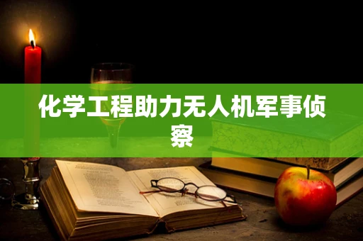 化学工程助力无人机军事侦察