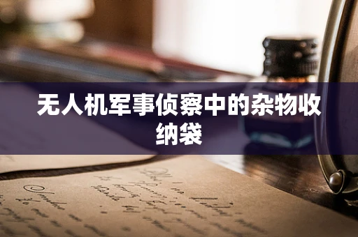 无人机军事侦察中的杂物收纳袋