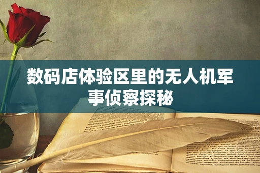 数码店体验区里的无人机军事侦察探秘